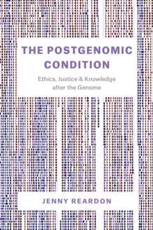 Image for The postgenomic condition: ethics, justice, and knowledge after the genome