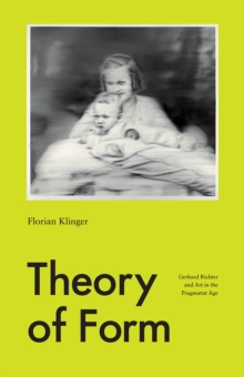 Theory of Form: Gerhard Richter and Art in the Pragmatist Age