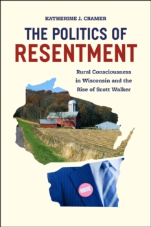 The Politics of Resentment – Rural Consciousness in Wisconsin and the Rise of Scott Walker