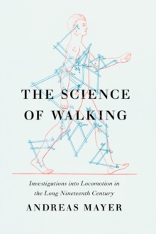 Image for The Science of Walking: Investigations into Locomotion in the Long Nineteenth Century