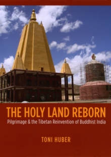 Image for The holy land reborn: pilgrimage & the Tibetan reinvention of Buddhist India