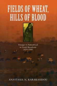 Image for Fields of Wheat, Hills of Blood: Passages to Nationhood in Greek Macedonia, 1870-1990
