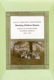 Image for Teaching children science  : hands-on nature study in North America, 1890-1930