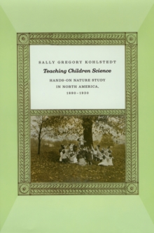 Image for Teaching children science: hands-on nature study in North America, 1890-1930
