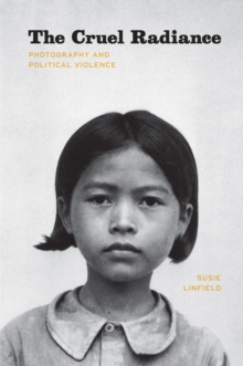 Image for The cruel radiance: photography and political violence