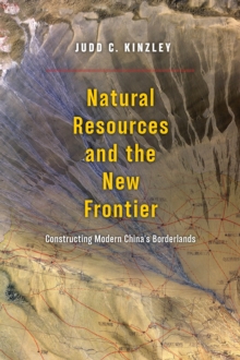 Image for Natural Resources and the New Frontier : Constructing Modern China's Borderlands