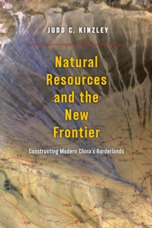 Image for Natural resources and the new frontier: constructing modern China's borderlands