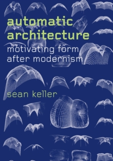 Image for Automatic Architecture: Motivating Form after Modernism