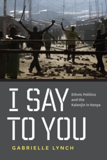 Image for I say to you: ethnic politics and the Kalenjin in Kenya