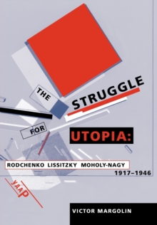 Image for The Struggle for Utopia : Rodchenko, Lissitzky, Moholy-Nagy, 1917-1946