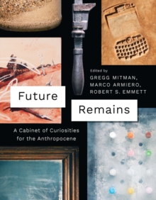 Image for Future remains: a cabinet of curiosities for the Anthropocene