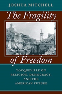 Image for The Fragility of Freedom : Tocqueville on Religion, Democracy, and the American Future