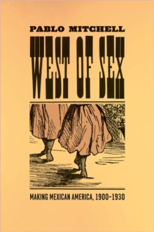 Image for West of sex  : making Mexican America, 1900-1930