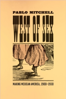 Image for West of sex: making Mexican America, 1900-1930