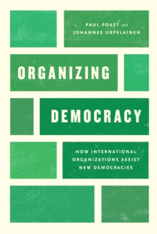 Image for Organizing Democracy: How International Organizations Assist New Democracies
