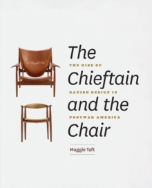Image for Chieftain and the Chair: The Rise of Danish Design in Postwar America