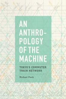 Image for An anthropology of the machine: Tokyo's commuter train network