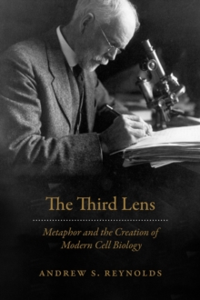 Image for The third lens: metaphor and the creation of modern cell biology