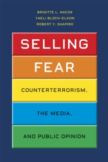 Image for Selling fear  : counterterrorism, the media, and public opinion