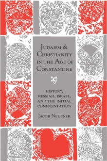 Image for Judaism and Christianity in the age of Constantine  : history, Messiah, Israel, and the initial confrontation