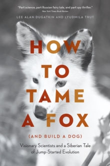 Image for How to tame a fox (and build a dog)  : visionary scientists and a Siberian tale of jump-started evolution