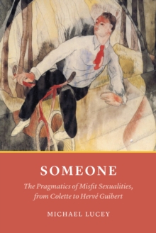 Image for Someone: The Pragmatics of Misfit Sexualities, from Colette to Herve Guibert