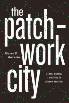 Image for The Patchwork City: Class, Space, and Politics in Metro Manila