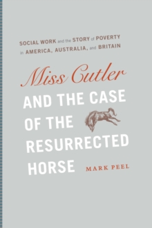 Image for Miss Cutler & the case of the resurrected horse: social work and the story of poverty in America, Australia, and Britain