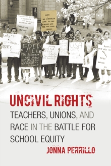 Image for Uncivil rights: teachers, unions, and race in the battle for school equity