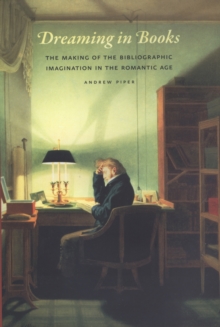 Image for Dreaming in books: the making of the bibliographic imagination in the Romantic age