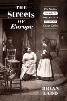 Image for The streets of Europe  : the sights, sounds, and smells that shaped its great cities