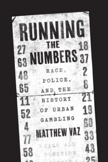 Image for Running the numbers  : race, police, and the history of urban gambling