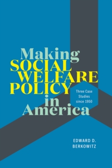 Making Social Welfare Policy in America: Three Case Studies since 1950