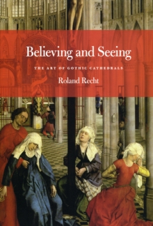 Image for Believing and seeing  : the art of Gothic cathedrals