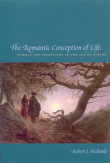 Image for The romantic conception of life  : science and philosophy in the age of Goethe