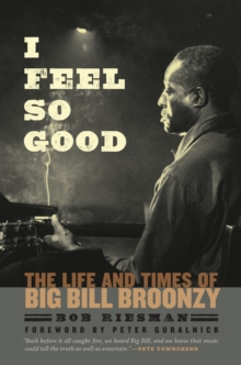 Image for I feel so good: the life and times of Big Bill Broonzy