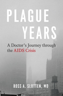 Image for Plague years  : a doctor's journey through the AIDS crisis