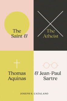 The Saint and the Atheist: Thomas Aquinas and Jean-Paul Sartre