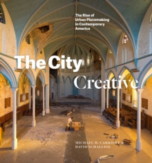 Image for The City Creative: The Rise of Urban Placemaking in Contemporary America