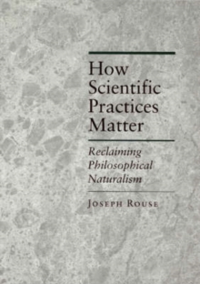 Image for How scientific practices matter  : reclaiming philosophical naturalism