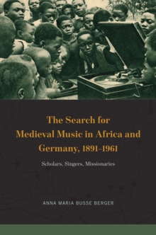 Image for The Search for Medieval Music in Africa and Germany, 1891-1961