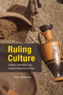 Image for Ruling culture  : art police, tomb robbers, and the rise of cultural power in Italy