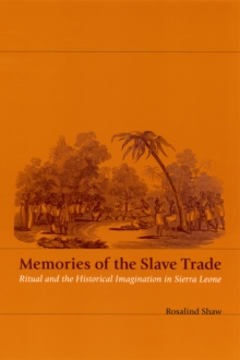 Image for Memories of the slave trade: ritual and the historical imagination in Sierra Leone
