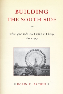 Image for Building the South Side: urban space and civic culture in Chicago, 1890-1919