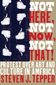 Image for Not Here, Not Now, Not That!: Protest over Art and Culture in America