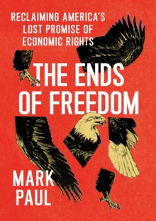 The Ends of Freedom: Reclaiming America’s Lost Promise of Economic Rights