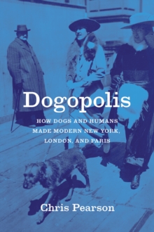 Image for Dogopolis: How Dogs and Humans Made Modern New York, London, and Paris