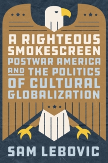 A Righteous Smokescreen: Postwar America and the Politics of Cultural Globalization