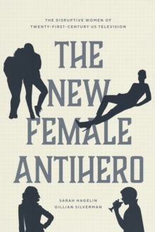 Image for The New Female Antihero: The Disruptive Women of Twenty-First-Century US Television