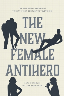 Image for The new female antihero  : the disruptive women of twenty-first-century US television